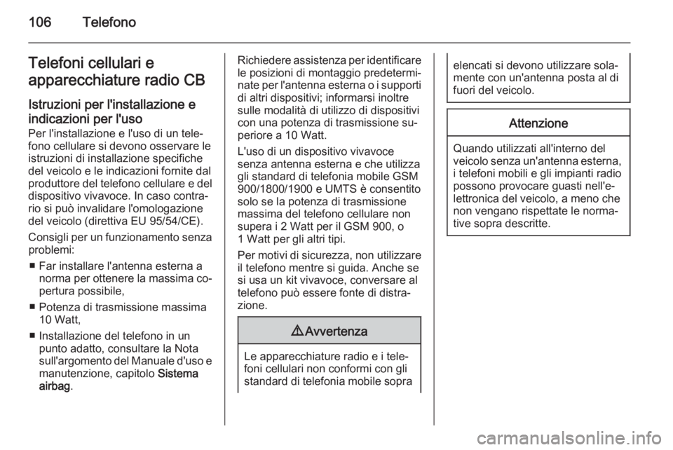 OPEL ADAM 2015  Manuale del sistema Infotainment (in Italian) 106TelefonoTelefoni cellulari e
apparecchiature radio CB
Istruzioni per l'installazione e
indicazioni per l'uso
Per l'installazione e l'uso di un tele‐
fono cellulare si devono osser