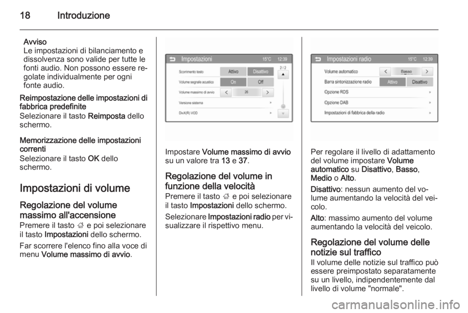 OPEL ADAM 2015  Manuale del sistema Infotainment (in Italian) 18Introduzione
Avviso
Le impostazioni di bilanciamento e dissolvenza sono valide per tutte le
fonti audio. Non possono essere re‐
golate individualmente per ogni
fonte audio.
Reimpostazione delle im