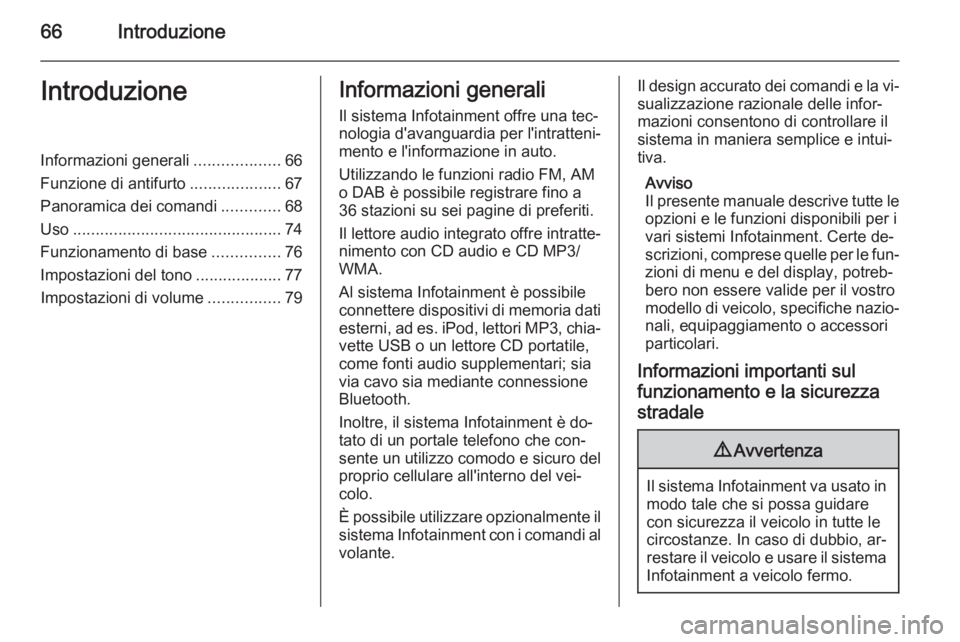 OPEL ADAM 2015  Manuale del sistema Infotainment (in Italian) 66IntroduzioneIntroduzioneInformazioni generali...................66
Funzione di antifurto ....................67
Panoramica dei comandi .............68
Uso ...........................................