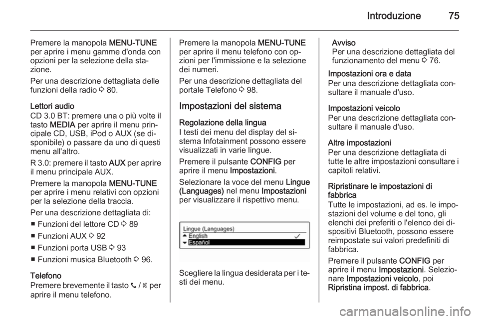OPEL ADAM 2015  Manuale del sistema Infotainment (in Italian) Introduzione75
Premere la manopola MENU-TUNE
per aprire i menu gamme d'onda con opzioni per la selezione della sta‐
zione.
Per una descrizione dettagliata delle
funzioni della radio  3 80.
Letto