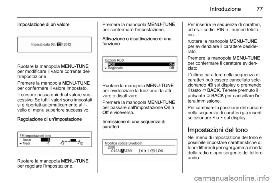 OPEL ADAM 2015  Manuale del sistema Infotainment (in Italian) Introduzione77
Impostazione di un valore
Ruotare la manopola MENU-TUNE
per modificare il valore corrente del‐
l'impostazione.
Premere la manopola  MENU-TUNE
per confermare il valore impostato.
I