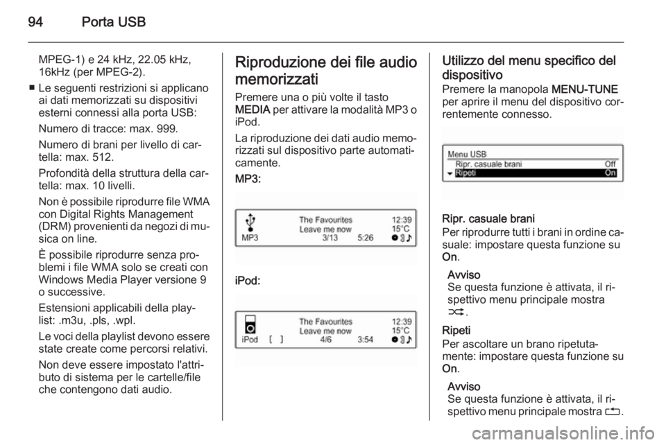 OPEL ADAM 2015  Manuale del sistema Infotainment (in Italian) 94Porta USB
MPEG-1) e 24 kHz, 22.05 kHz,
16kHz (per MPEG-2).
■ Le seguenti restrizioni si applicano ai dati memorizzati su dispositiviesterni connessi alla porta USB:
Numero di tracce: max. 999.
Num