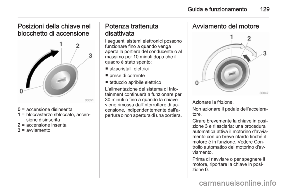 OPEL ADAM 2015  Manuale di uso e manutenzione (in Italian) Guida e funzionamento129Posizioni della chiave nel
blocchetto di accensione0=accensione disinserita1=bloccasterzo sbloccato, accen‐
sione disinserita2=accensione inserita3=avviamentoPotenza trattenu OPEL ADAM 2015  Manuale di uso e manutenzione (in Italian) Guida e funzionamento129Posizioni della chiave nel
blocchetto di accensione0=accensione disinserita1=bloccasterzo sbloccato, accen‐
sione disinserita2=accensione inserita3=avviamentoPotenza trattenu