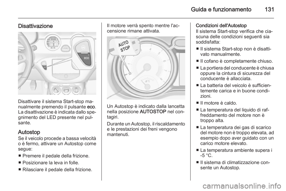 OPEL ADAM 2015  Manuale di uso e manutenzione (in Italian) Guida e funzionamento131
Disattivazione
Disattivare il sistema Start-stop ma‐
nualmente premendo il pulsante  eco.
La disattivazione è indicata dallo spe‐ gnimento del LED presente nel pul‐
san OPEL ADAM 2015  Manuale di uso e manutenzione (in Italian) Guida e funzionamento131
Disattivazione
Disattivare il sistema Start-stop ma‐
nualmente premendo il pulsante  eco.
La disattivazione è indicata dallo spe‐ gnimento del LED presente nel pul‐
san