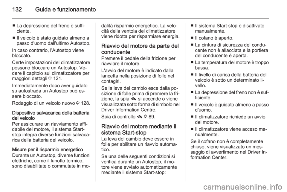 OPEL ADAM 2015  Manuale di uso e manutenzione (in Italian) 132Guida e funzionamento
■ La depressione del freno è suffi‐ciente.
■ Il veicolo è stato guidato almeno a passo d'uomo dall'ultimo Autostop.
In caso contrario, l'Autostop viene
blo OPEL ADAM 2015  Manuale di uso e manutenzione (in Italian) 132Guida e funzionamento
■ La depressione del freno è suffi‐ciente.
■ Il veicolo è stato guidato almeno a passo d'uomo dall'ultimo Autostop.
In caso contrario, l'Autostop viene
blo