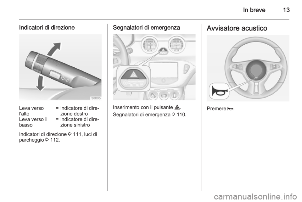 OPEL ADAM 2015 Manuale di uso e manutenzione (in Italian) In breve13
Indicatori di direzioneLeva verso
l'alto=indicatore di dire‐
zione destroLeva verso il
basso=indicatore di dire‐
zione sinistro
Indicatori di direzione 3 111, luci di
parcheggio 3 OPEL ADAM 2015 Manuale di uso e manutenzione (in Italian) In breve13
Indicatori di direzioneLeva verso
l'alto=indicatore di dire‐
zione destroLeva verso il
basso=indicatore di dire‐
zione sinistro
Indicatori di direzione 3 111, luci di
parcheggio 3