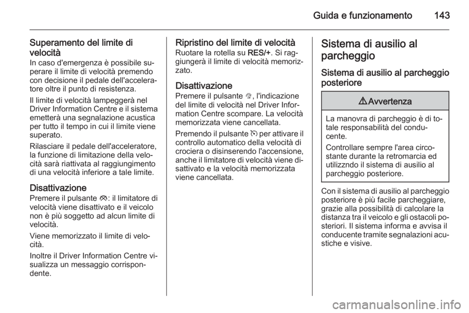 OPEL ADAM 2015  Manuale di uso e manutenzione (in Italian) Guida e funzionamento143
Superamento del limite di
velocità
In caso d'emergenza è possibile su‐
perare il limite di velocità premendo
con decisione il pedale dell'accelera‐
tore oltre i
