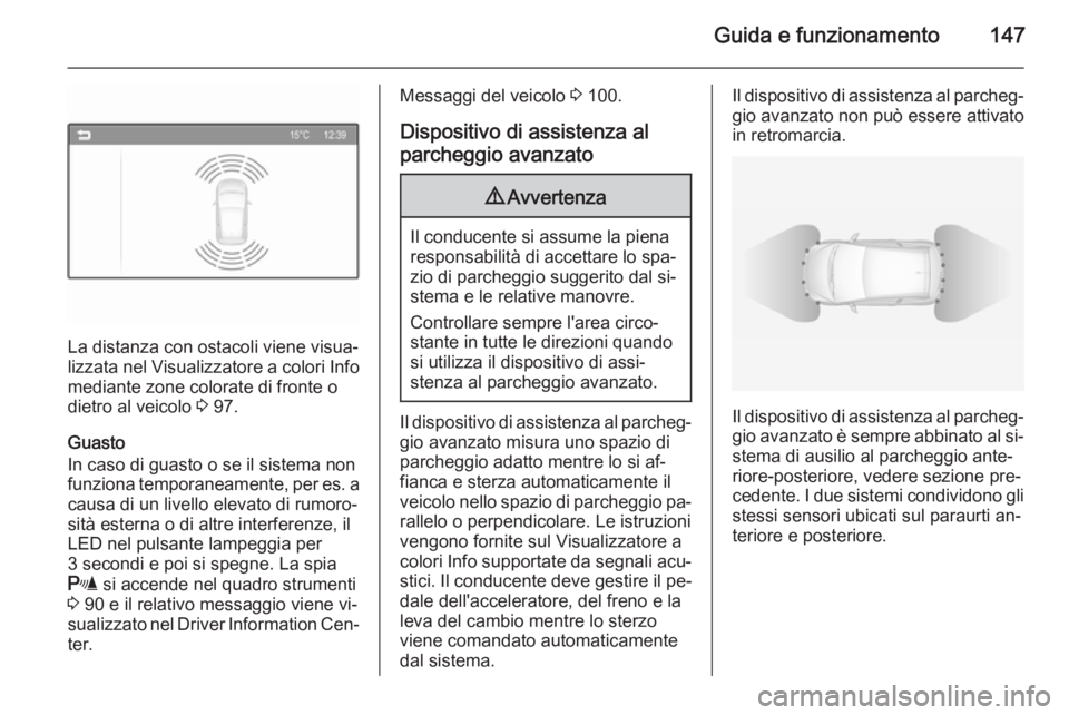OPEL ADAM 2015  Manuale di uso e manutenzione (in Italian) Guida e funzionamento147
La distanza con ostacoli viene visua‐
lizzata nel Visualizzatore a colori Info
mediante zone colorate di fronte o
dietro al veicolo  3 97.
Guasto
In caso di guasto o se il s