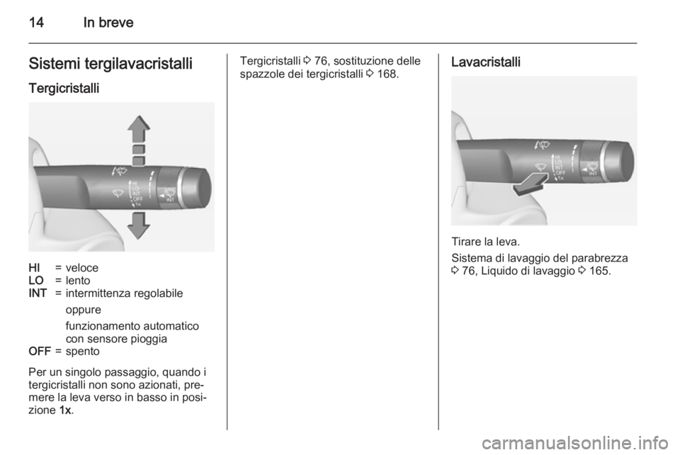 OPEL ADAM 2015  Manuale di uso e manutenzione (in Italian) 14In breveSistemi tergilavacristalli
TergicristalliHI=veloceLO=lentoINT=intermittenza regolabile
oppure
funzionamento automatico
con sensore pioggiaOFF=spento
Per un singolo passaggio, quando i
tergic
