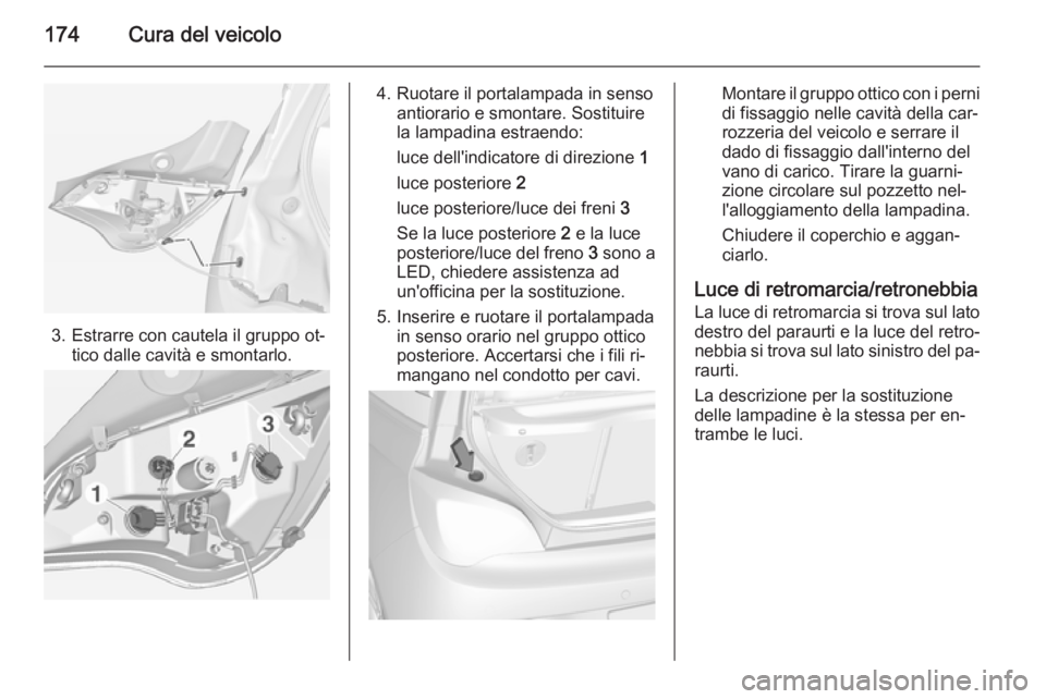 OPEL ADAM 2015  Manuale di uso e manutenzione (in Italian) 174Cura del veicolo
3. Estrarre con cautela il gruppo ot‐tico dalle cavità e smontarlo.
4. Ruotare il portalampada in sensoantiorario e smontare. Sostituire
la lampadina estraendo:
luce dell'in