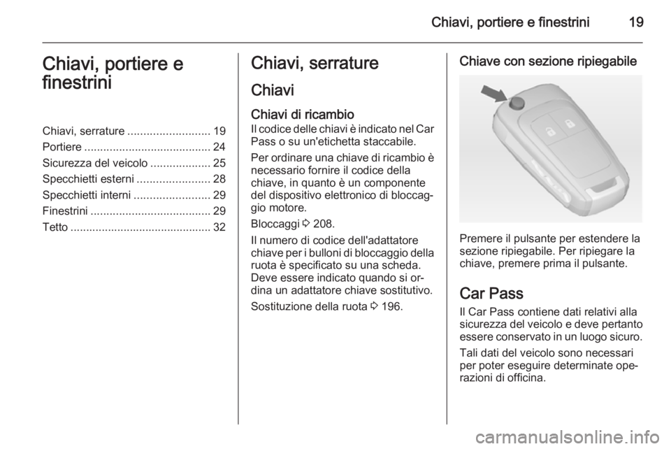 OPEL ADAM 2015  Manuale di uso e manutenzione (in Italian) Chiavi, portiere e finestrini19Chiavi, portiere e
finestriniChiavi, serrature .......................... 19
Portiere ........................................ 24
Sicurezza del veicolo .................