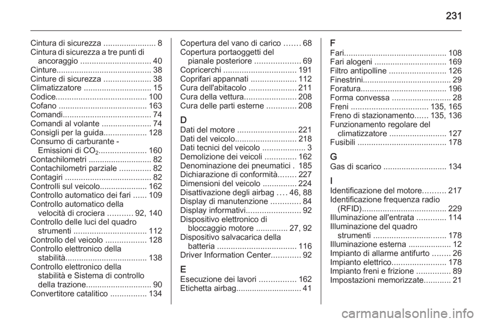 OPEL ADAM 2015  Manuale di uso e manutenzione (in Italian) 231
Cintura di sicurezza .......................8
Cintura di sicurezza a tre punti di ancoraggio  ............................... 40
Cinture .......................................... 38
Cinture di si