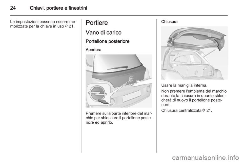 OPEL ADAM 2015  Manuale di uso e manutenzione (in Italian) 24Chiavi, portiere e finestrini
Le impostazioni possono essere me‐
morizzate per la chiave in uso  3 21.Portiere
Vano di carico
Portellone posteriore
Apertura
Premere sulla parte inferiore del mar�