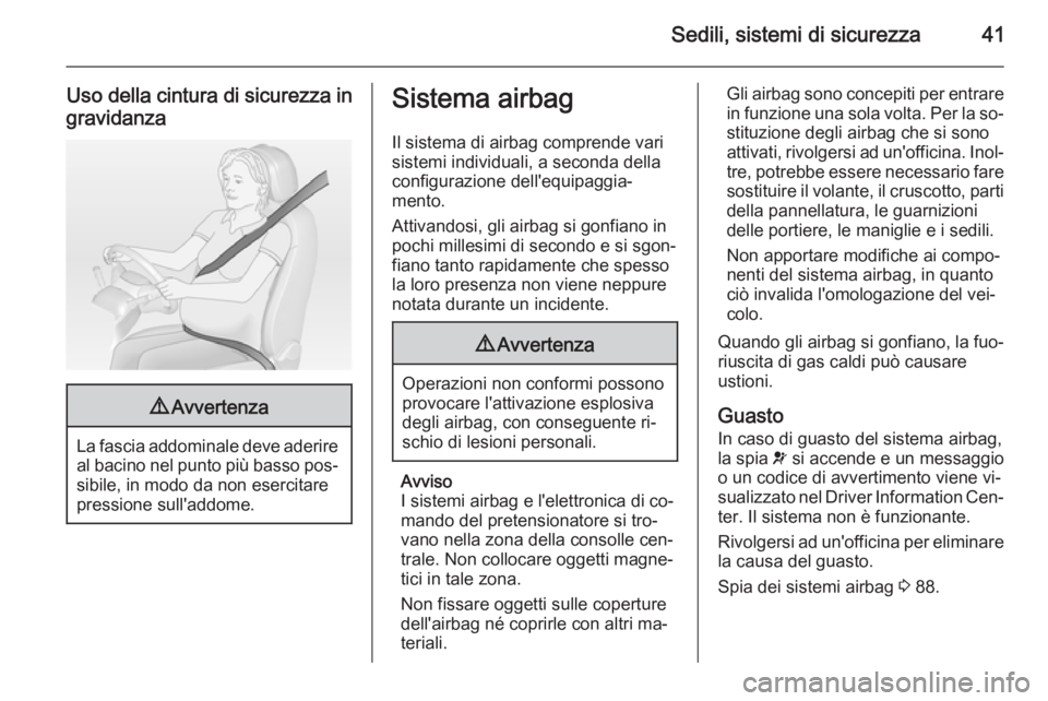 OPEL ADAM 2015  Manuale di uso e manutenzione (in Italian) Sedili, sistemi di sicurezza41
Uso della cintura di sicurezza ingravidanza9 Avvertenza
La fascia addominale deve aderire
al bacino nel punto più basso pos‐
sibile, in modo da non esercitare
pressio