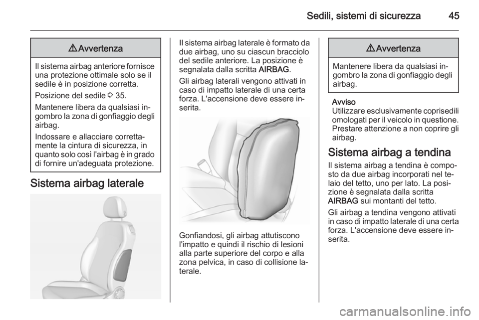 OPEL ADAM 2015  Manuale di uso e manutenzione (in Italian) Sedili, sistemi di sicurezza459Avvertenza
Il sistema airbag anteriore fornisce
una protezione ottimale solo se il
sedile è in posizione corretta.
Posizione del sedile  3 35.
Mantenere libera da quals