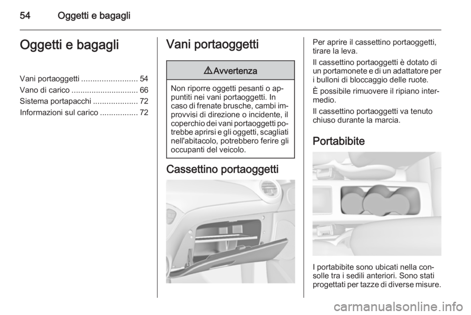OPEL ADAM 2015 Manuale di uso e manutenzione (in Italian) 54Oggetti e bagagliOggetti e bagagliVani portaoggetti.........................54
Vano di carico .............................. 66
Sistema portapacchi ....................72
Informazioni sul carico ... OPEL ADAM 2015 Manuale di uso e manutenzione (in Italian) 54Oggetti e bagagliOggetti e bagagliVani portaoggetti.........................54
Vano di carico .............................. 66
Sistema portapacchi ....................72
Informazioni sul carico ...
