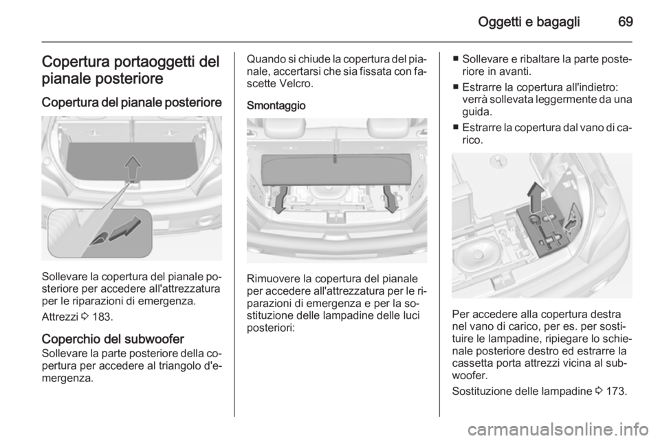OPEL ADAM 2015  Manuale di uso e manutenzione (in Italian) Oggetti e bagagli69Copertura portaoggetti del
pianale posteriore
Copertura del pianale posteriore
Sollevare la copertura del pianale po‐
steriore per accedere all'attrezzatura
per le riparazioni OPEL ADAM 2015  Manuale di uso e manutenzione (in Italian) Oggetti e bagagli69Copertura portaoggetti del
pianale posteriore
Copertura del pianale posteriore
Sollevare la copertura del pianale po‐
steriore per accedere all'attrezzatura
per le riparazioni