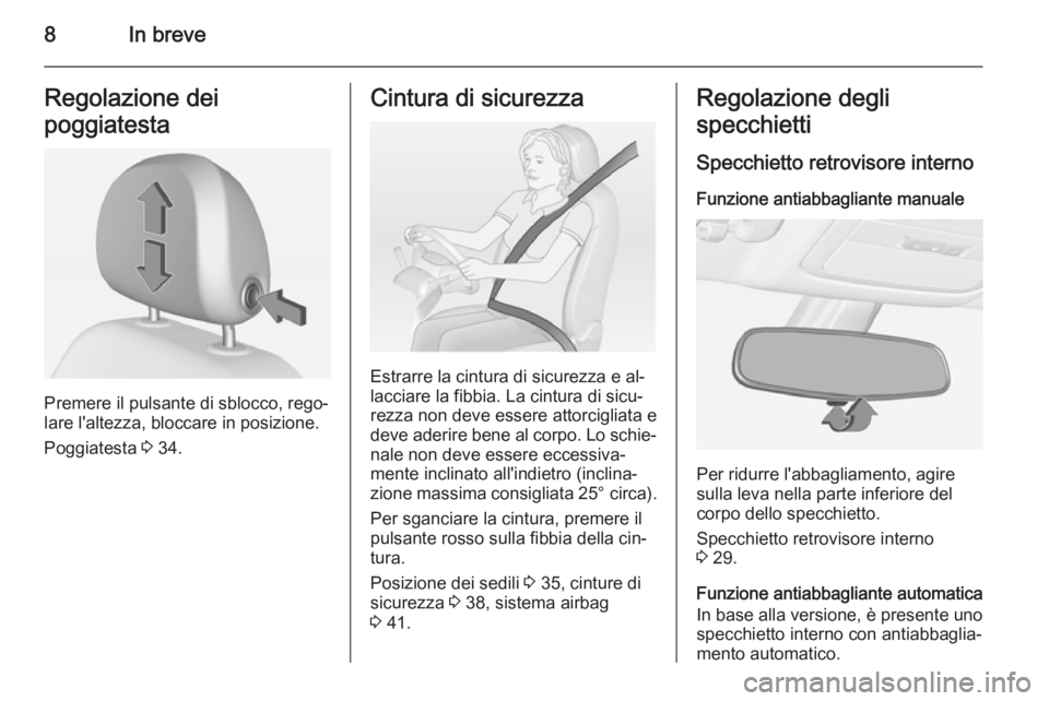 OPEL ADAM 2015  Manuale di uso e manutenzione (in Italian) 8In breveRegolazione dei
poggiatesta
Premere il pulsante di sblocco, rego‐
lare l'altezza, bloccare in posizione.
Poggiatesta  3 34.
Cintura di sicurezza
Estrarre la cintura di sicurezza e al‐