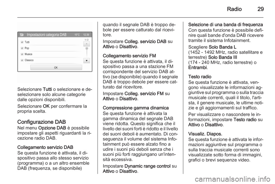 OPEL ADAM 2015.5  Manuale del sistema Infotainment (in Italian) Radio29
Selezionare Tutti o selezionare e de‐
selezionare solo alcune categorie
dalle opzioni disponibili.
Selezionare  OK per confermare la
propria scelta.
Configurazione DAB
Nel menu  Opzione DAB 