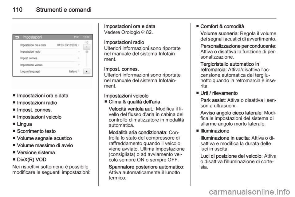 OPEL ADAM 2015.5  Manuale di uso e manutenzione (in Italian) 110Strumenti e comandi
■Impostazioni ora e data
■ Impostazioni radio
■ Impost. connes.
■ Impostazioni veicolo
■ Lingua
■ Scorrimento testo
■ Volume segnale acustico
■ Volume massimo di