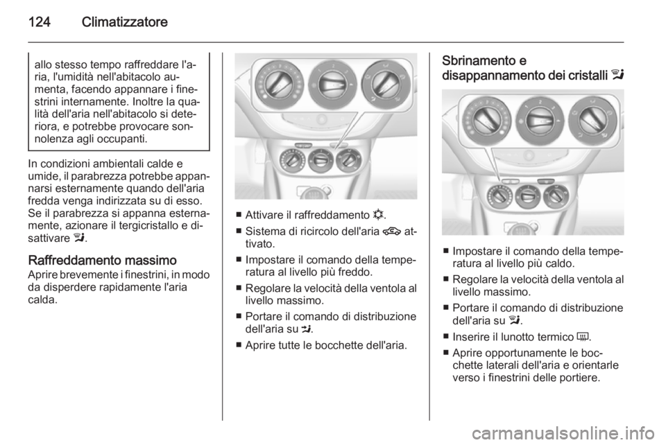 OPEL ADAM 2015.5 Manuale di uso e manutenzione (in Italian) 124Climatizzatoreallo stesso tempo raffreddare l'a‐
ria, l'umidità nell'abitacolo au‐
menta, facendo appannare i fine‐
strini internamente. Inoltre la qua‐
lità dell'aria nel OPEL ADAM 2015.5 Manuale di uso e manutenzione (in Italian) 124Climatizzatoreallo stesso tempo raffreddare l'a‐
ria, l'umidità nell'abitacolo au‐
menta, facendo appannare i fine‐
strini internamente. Inoltre la qua‐
lità dell'aria nel