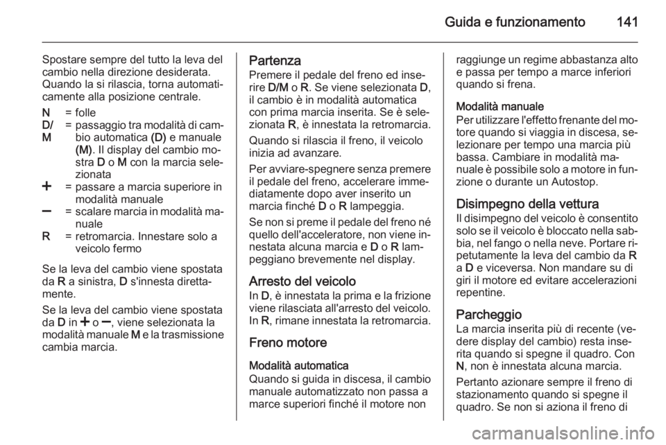 OPEL ADAM 2015.5  Manuale di uso e manutenzione (in Italian) Guida e funzionamento141
Spostare sempre del tutto la leva del
cambio nella direzione desiderata. Quando la si rilascia, torna automati‐
camente alla posizione centrale.N=folleD/
M=passaggio tra mod