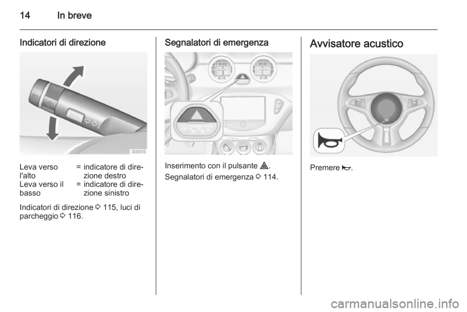 OPEL ADAM 2015.5  Manuale di uso e manutenzione (in Italian) 14In breve
Indicatori di direzioneLeva verso
l'alto=indicatore di dire‐
zione destroLeva verso il
basso=indicatore di dire‐
zione sinistro
Indicatori di direzione  3 115, luci di
parcheggio  3