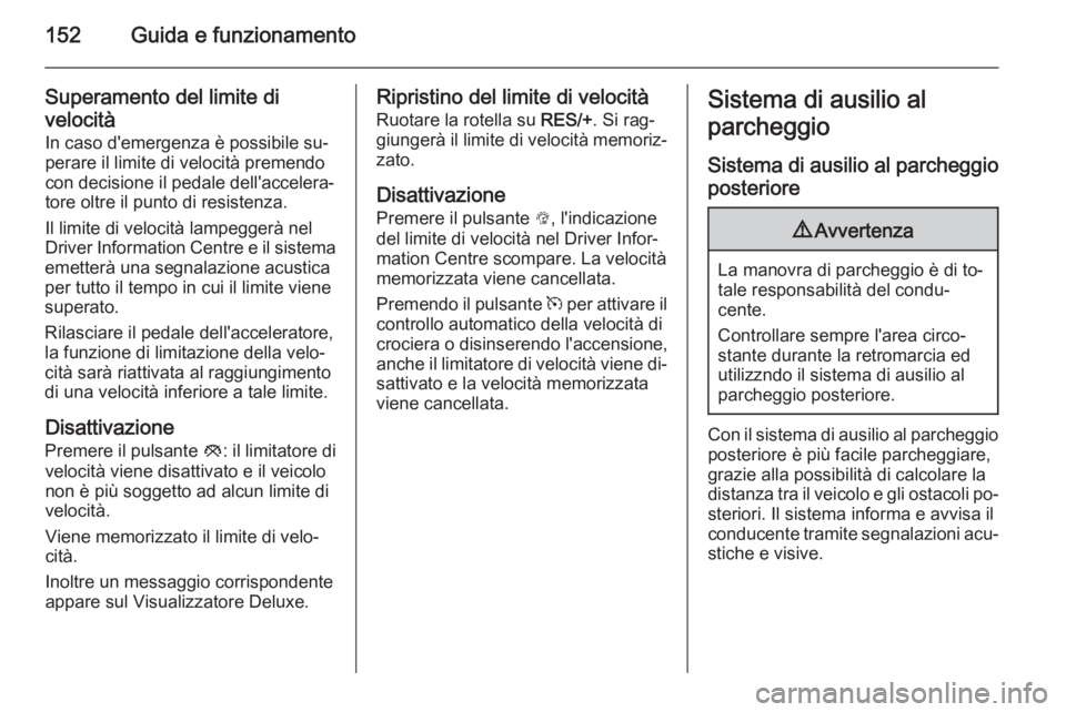 OPEL ADAM 2015.5  Manuale di uso e manutenzione (in Italian) 152Guida e funzionamento
Superamento del limite di
velocità
In caso d'emergenza è possibile su‐
perare il limite di velocità premendo
con decisione il pedale dell'accelera‐
tore oltre i