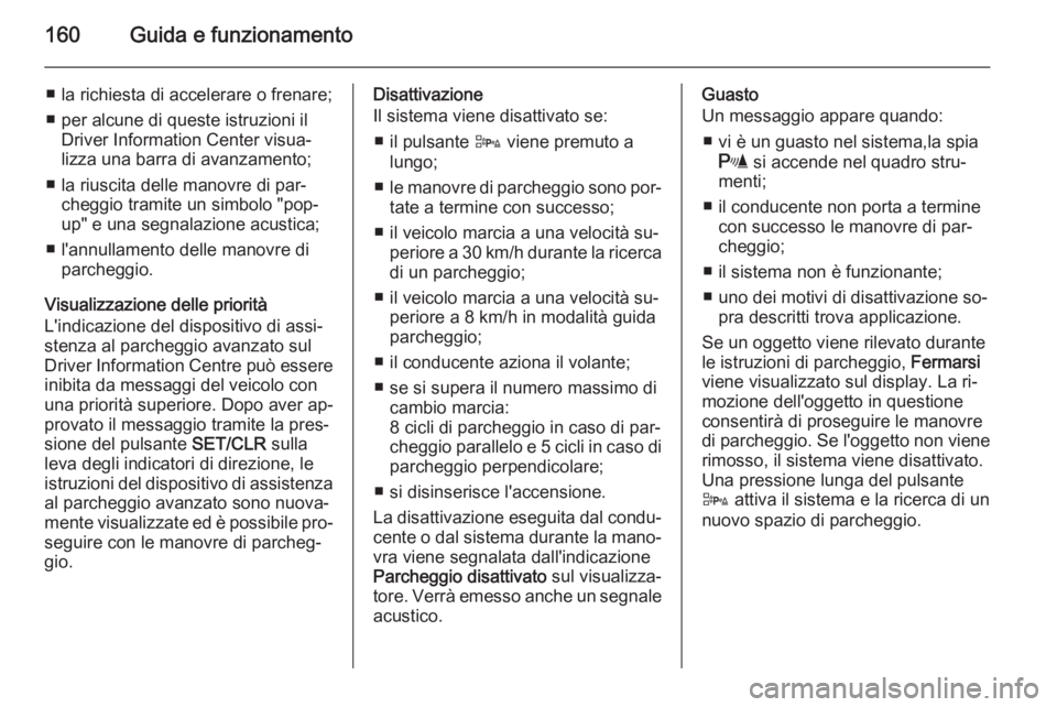 OPEL ADAM 2015.5 Manuale di uso e manutenzione (in Italian) 160Guida e funzionamento
■ la richiesta di accelerare o frenare;
■ per alcune di queste istruzioni il Driver Information Center visua‐
lizza una barra di avanzamento;
■ la riuscita delle manov OPEL ADAM 2015.5 Manuale di uso e manutenzione (in Italian) 160Guida e funzionamento
■ la richiesta di accelerare o frenare;
■ per alcune di queste istruzioni il Driver Information Center visua‐
lizza una barra di avanzamento;
■ la riuscita delle manov