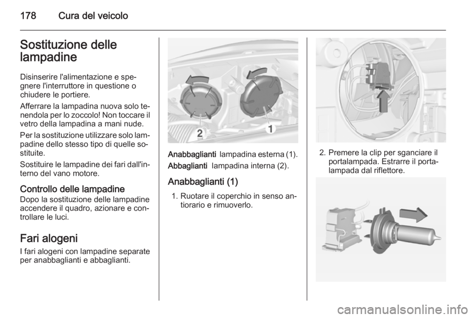 OPEL ADAM 2015.5 Manuale di uso e manutenzione (in Italian) 178Cura del veicoloSostituzione delle
lampadine
Disinserire l'alimentazione e spe‐gnere l'interruttore in questione o
chiudere le portiere.
Afferrare la lampadina nuova solo te‐
nendola pe OPEL ADAM 2015.5 Manuale di uso e manutenzione (in Italian) 178Cura del veicoloSostituzione delle
lampadine
Disinserire l'alimentazione e spe‐gnere l'interruttore in questione o
chiudere le portiere.
Afferrare la lampadina nuova solo te‐
nendola pe