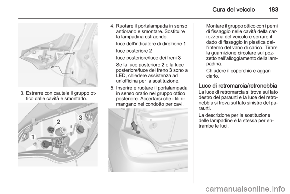 OPEL ADAM 2015.5 Manuale di uso e manutenzione (in Italian) Cura del veicolo183
3. Estrarre con cautela il gruppo ot‐tico dalle cavità e smontarlo.
4. Ruotare il portalampada in sensoantiorario e smontare. Sostituire
la lampadina estraendo:
luce dell'in OPEL ADAM 2015.5 Manuale di uso e manutenzione (in Italian) Cura del veicolo183
3. Estrarre con cautela il gruppo ot‐tico dalle cavità e smontarlo.
4. Ruotare il portalampada in sensoantiorario e smontare. Sostituire
la lampadina estraendo:
luce dell'in