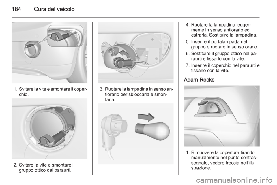 OPEL ADAM 2015.5 Manuale di uso e manutenzione (in Italian) 184Cura del veicolo
1.Svitare la vite e smontare il coper‐
chio.
2. Svitare la vite e smontare il gruppo ottico dal paraurti.
3.Ruotare la lampadina in senso an‐
tiorario per sbloccarla e smon‐
OPEL ADAM 2015.5 Manuale di uso e manutenzione (in Italian) 184Cura del veicolo
1.Svitare la vite e smontare il coper‐
chio.
2. Svitare la vite e smontare il gruppo ottico dal paraurti.
3.Ruotare la lampadina in senso an‐
tiorario per sbloccarla e smon‐