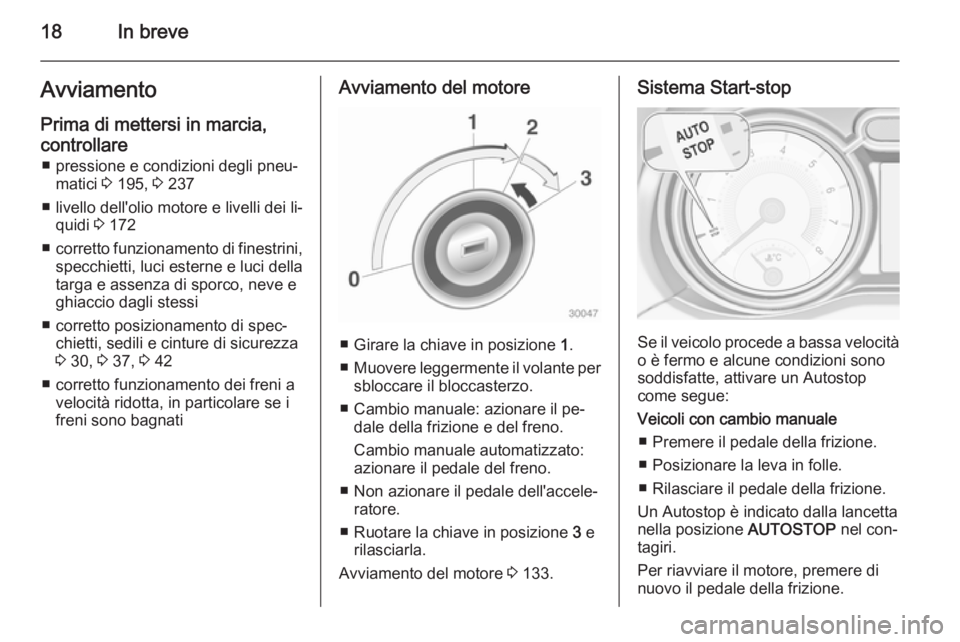 OPEL ADAM 2015.5  Manuale di uso e manutenzione (in Italian) 18In breveAvviamento
Prima di mettersi in marcia,
controllare ■ pressione e condizioni degli pneu‐ matici  3 195,  3 237
■ livello dell'olio motore e livelli dei li‐ quidi  3 172
■ corre