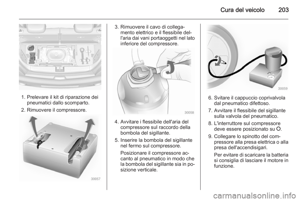 OPEL ADAM 2015.5 Manuale di uso e manutenzione (in Italian) Cura del veicolo203
1. Prelevare il kit di riparazione deipneumatici dallo scomparto.
2. Rimuovere il compressore.
3. Rimuovere il cavo di collega‐ mento elettrico e il flessibile del‐
l'aria OPEL ADAM 2015.5 Manuale di uso e manutenzione (in Italian) Cura del veicolo203
1. Prelevare il kit di riparazione deipneumatici dallo scomparto.
2. Rimuovere il compressore.
3. Rimuovere il cavo di collega‐ mento elettrico e il flessibile del‐
l'aria