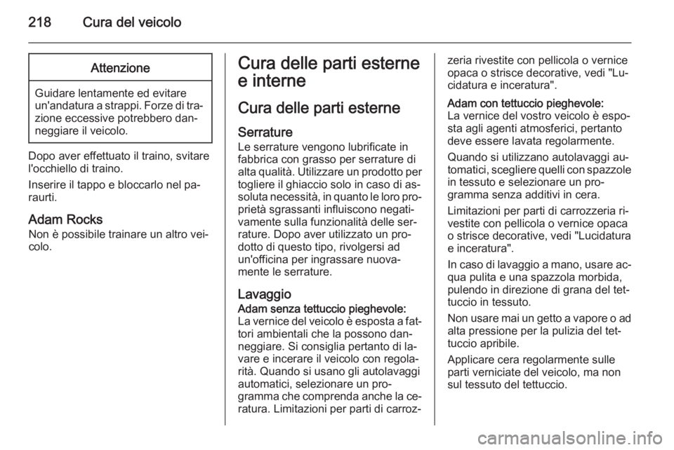 OPEL ADAM 2015.5 Manuale di uso e manutenzione (in Italian) 218Cura del veicoloAttenzione
Guidare lentamente ed evitare
un'andatura a strappi. Forze di tra‐
zione eccessive potrebbero dan‐
neggiare il veicolo.
Dopo aver effettuato il traino, svitare
l& OPEL ADAM 2015.5 Manuale di uso e manutenzione (in Italian) 218Cura del veicoloAttenzione
Guidare lentamente ed evitare
un'andatura a strappi. Forze di tra‐
zione eccessive potrebbero dan‐
neggiare il veicolo.
Dopo aver effettuato il traino, svitare
l&