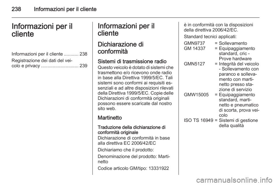 OPEL ADAM 2015.5  Manuale di uso e manutenzione (in Italian) 238Informazioni per il clienteInformazioni per il
clienteInformazioni per il cliente ...........238
Registrazione dei dati del vei‐
colo e privacy ............................. 239Informazioni per i