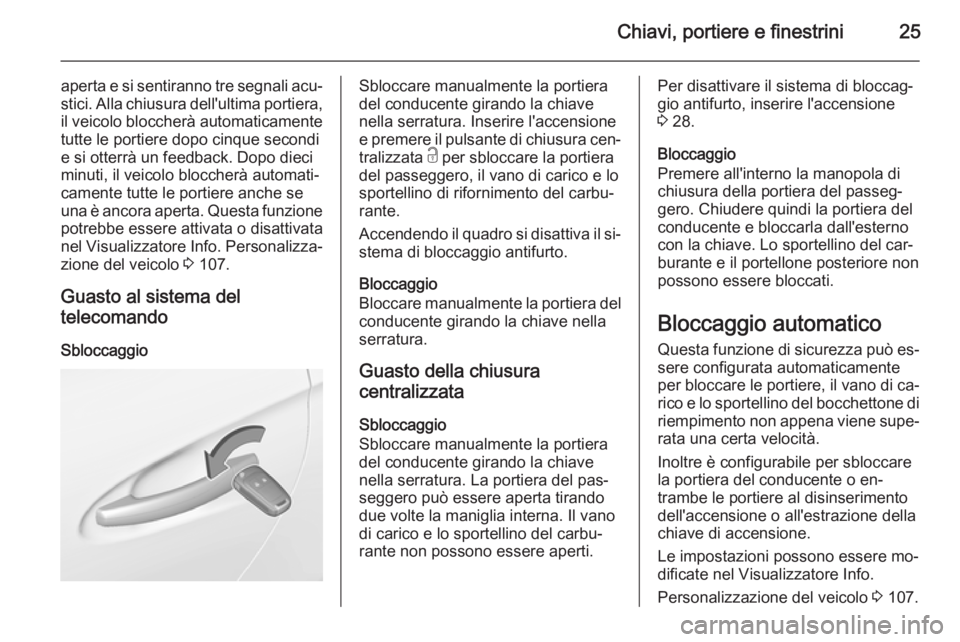 OPEL ADAM 2015.5  Manuale di uso e manutenzione (in Italian) Chiavi, portiere e finestrini25
aperta e si sentiranno tre segnali acu‐
stici. Alla chiusura dell'ultima portiera,
il veicolo bloccherà automaticamente tutte le portiere dopo cinque secondi
e s