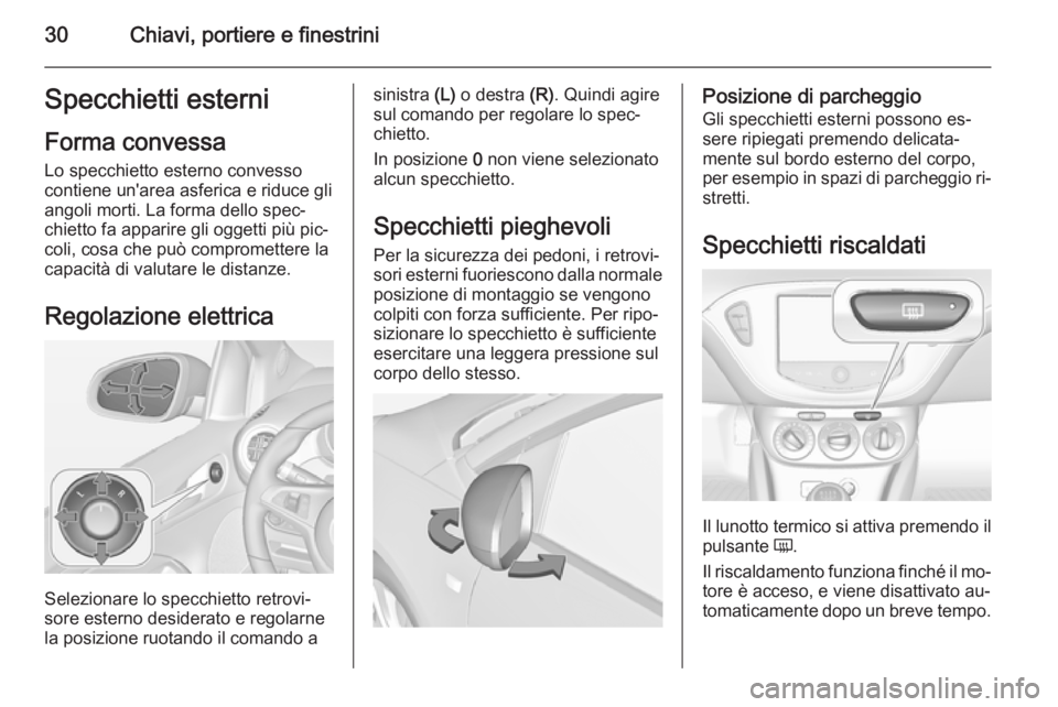 OPEL ADAM 2015.5 Manuale di uso e manutenzione (in Italian) 30Chiavi, portiere e finestriniSpecchietti esterniForma convessa
Lo specchietto esterno convesso
contiene un'area asferica e riduce gli
angoli morti. La forma dello spec‐
chietto fa apparire gli OPEL ADAM 2015.5 Manuale di uso e manutenzione (in Italian) 30Chiavi, portiere e finestriniSpecchietti esterniForma convessa
Lo specchietto esterno convesso
contiene un'area asferica e riduce gli
angoli morti. La forma dello spec‐
chietto fa apparire gli