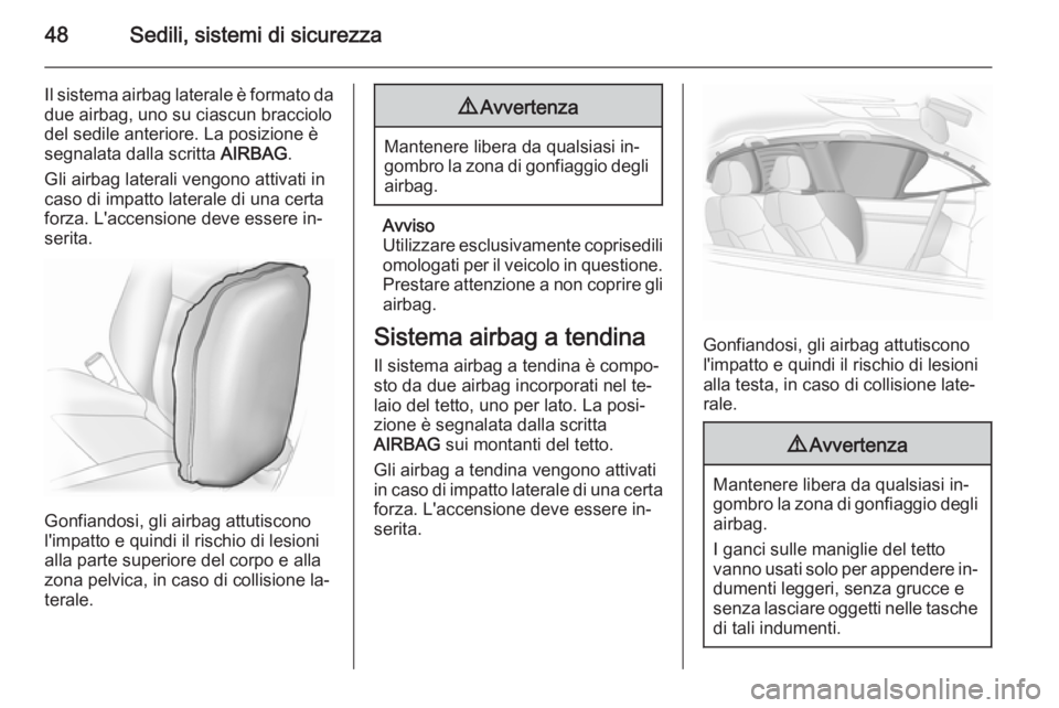 OPEL ADAM 2015.5 Manuale di uso e manutenzione (in Italian) 48Sedili, sistemi di sicurezza
Il sistema airbag laterale è formato da
due airbag, uno su ciascun bracciolo
del sedile anteriore. La posizione è
segnalata dalla scritta AIRBAG.
Gli airbag laterali OPEL ADAM 2015.5 Manuale di uso e manutenzione (in Italian) 48Sedili, sistemi di sicurezza
Il sistema airbag laterale è formato da
due airbag, uno su ciascun bracciolo
del sedile anteriore. La posizione è
segnalata dalla scritta AIRBAG.
Gli airbag laterali