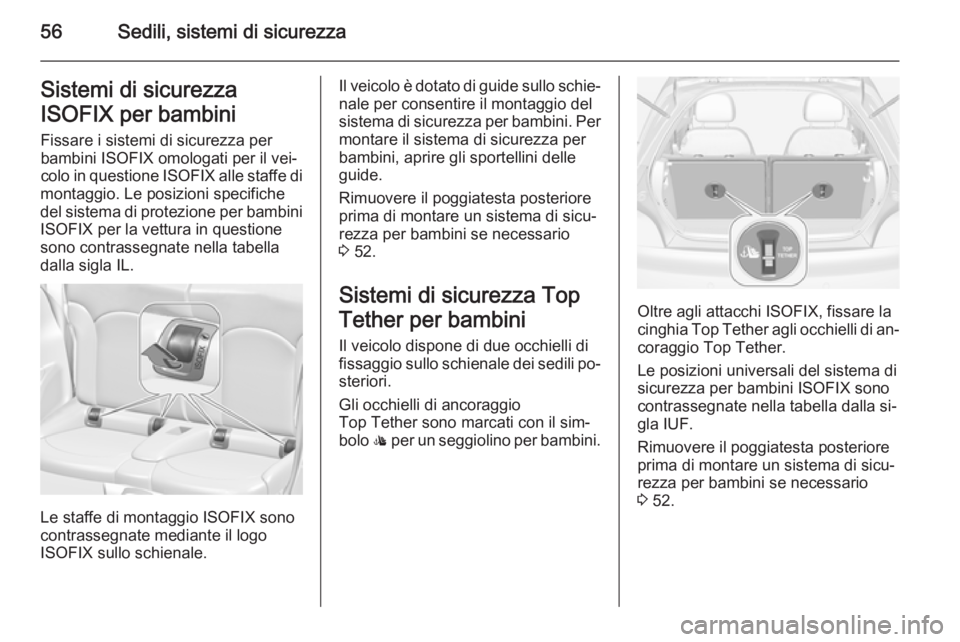 OPEL ADAM 2015.5 Manuale di uso e manutenzione (in Italian) 56Sedili, sistemi di sicurezzaSistemi di sicurezza
ISOFIX per bambini Fissare i sistemi di sicurezza per
bambini ISOFIX omologati per il vei‐ colo in questione ISOFIX alle staffe di
montaggio. Le p OPEL ADAM 2015.5 Manuale di uso e manutenzione (in Italian) 56Sedili, sistemi di sicurezzaSistemi di sicurezza
ISOFIX per bambini Fissare i sistemi di sicurezza per
bambini ISOFIX omologati per il vei‐ colo in questione ISOFIX alle staffe di
montaggio. Le p