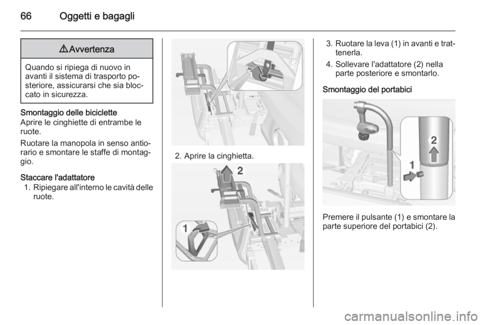 OPEL ADAM 2015.5  Manuale di uso e manutenzione (in Italian) 66Oggetti e bagagli9Avvertenza
Quando si ripiega di nuovo in
avanti il sistema di trasporto po‐ steriore, assicurarsi che sia bloc‐cato in sicurezza.
Smontaggio delle biciclette
Aprire le cinghiet
