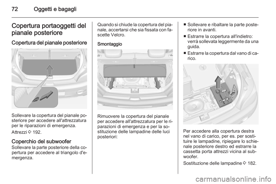 OPEL ADAM 2015.5 Manuale di uso e manutenzione (in Italian) 72Oggetti e bagagliCopertura portaoggetti del
pianale posteriore
Copertura del pianale posteriore
Sollevare la copertura del pianale po‐
steriore per accedere all'attrezzatura
per le riparazioni OPEL ADAM 2015.5 Manuale di uso e manutenzione (in Italian) 72Oggetti e bagagliCopertura portaoggetti del
pianale posteriore
Copertura del pianale posteriore
Sollevare la copertura del pianale po‐
steriore per accedere all'attrezzatura
per le riparazioni