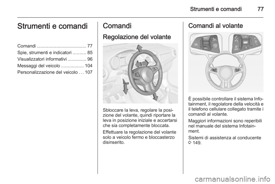 OPEL ADAM 2015.5 Manuale di uso e manutenzione (in Italian) Strumenti e comandi77Strumenti e comandiComandi...................................... 77
Spie, strumenti e indicatori ..........85
Visualizzatori informativi ..............96
Messaggi del veicolo .... OPEL ADAM 2015.5 Manuale di uso e manutenzione (in Italian) Strumenti e comandi77Strumenti e comandiComandi...................................... 77
Spie, strumenti e indicatori ..........85
Visualizzatori informativi ..............96
Messaggi del veicolo ....