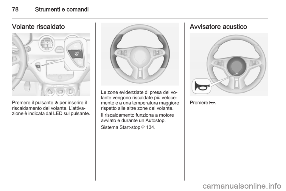 OPEL ADAM 2015.5 Manuale di uso e manutenzione (in Italian) 78Strumenti e comandiVolante riscaldato
Premere il pulsante * per inserire il
riscaldamento del volante. L'attiva‐
zione è indicata dal LED sul pulsante.
Le zone evidenziate di presa del vo‐
OPEL ADAM 2015.5 Manuale di uso e manutenzione (in Italian) 78Strumenti e comandiVolante riscaldato
Premere il pulsante * per inserire il
riscaldamento del volante. L'attiva‐
zione è indicata dal LED sul pulsante.
Le zone evidenziate di presa del vo‐
