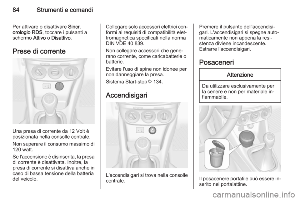 OPEL ADAM 2015.5 Manuale di uso e manutenzione (in Italian) 84Strumenti e comandi
Per attivare o disattivare Sincr.
orologio RDS , toccare i pulsanti a
schermo Attivo o Disattivo .
Prese di corrente
Una presa di corrente da 12 Volt è
posizionata nella consol OPEL ADAM 2015.5 Manuale di uso e manutenzione (in Italian) 84Strumenti e comandi
Per attivare o disattivare Sincr.
orologio RDS , toccare i pulsanti a
schermo Attivo o Disattivo .
Prese di corrente
Una presa di corrente da 12 Volt è
posizionata nella consol
