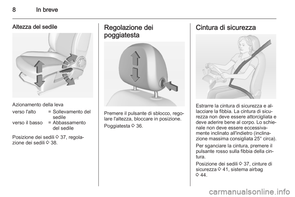 OPEL ADAM 2015.5  Manuale di uso e manutenzione (in Italian) 8In breve
Altezza del sedile
Azionamento della leva
verso l'alto=Sollevamento del
sedileverso il basso=Abbassamento
del sedile
Posizione dei sedili  3 37, regola‐
zione dei sedili  3 38.
Regolaz