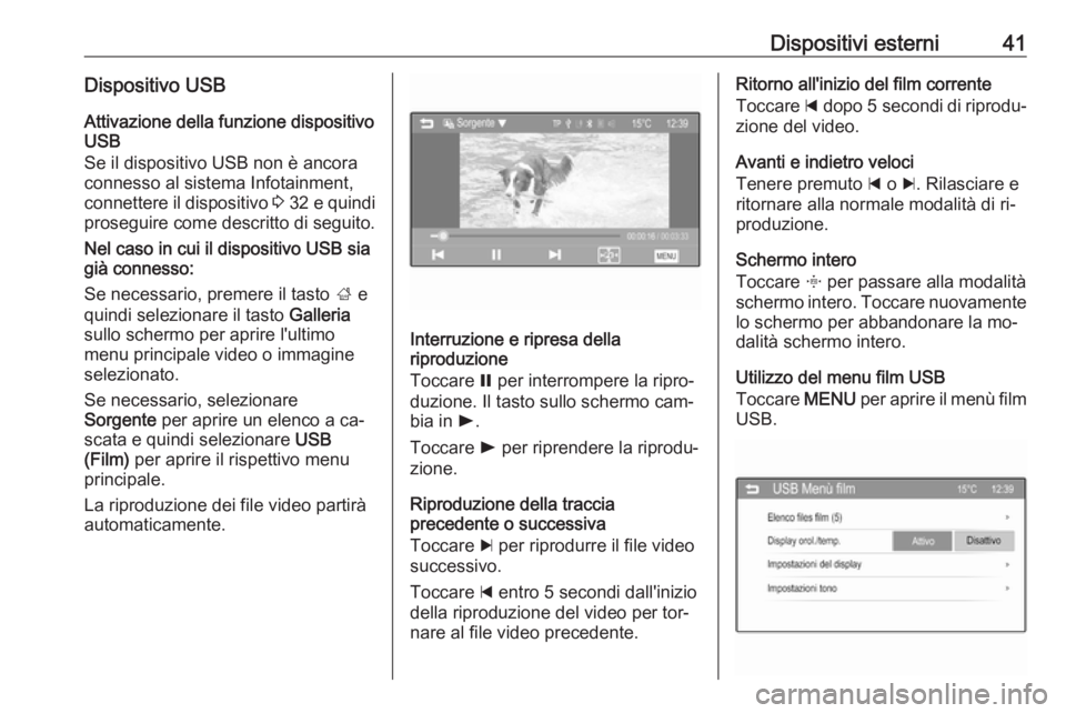 OPEL ADAM 2016  Manuale del sistema Infotainment (in Italian) Dispositivi esterni41Dispositivo USBAttivazione della funzione dispositivo
USB
Se il dispositivo USB non è ancora
connesso al sistema Infotainment,
connettere il dispositivo  3 32  e quindi
proseguir