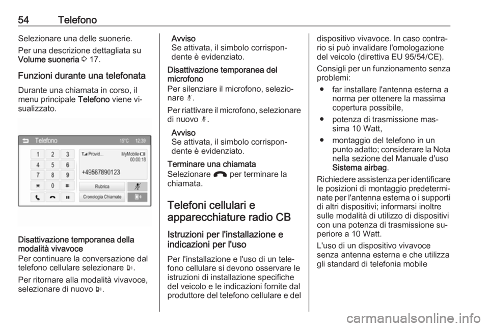 OPEL ADAM 2016  Manuale del sistema Infotainment (in Italian) 54TelefonoSelezionare una delle suonerie.Per una descrizione dettagliata su
Volume suoneria  3  17.
Funzioni durante una telefonata Durante una chiamata in corso, il
menu principale  Telefono viene vi