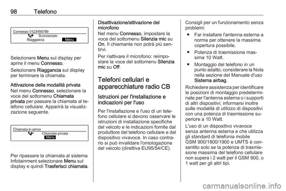 OPEL ADAM 2016  Manuale del sistema Infotainment (in Italian) 98Telefono
Selezionare Menu sul display per
aprire il menu  Connesso.
Selezionare  Riaggancia sul display
per terminare la chiamata.
Attivazione della modalità privata
Nel menu  Connesso, selezionare
