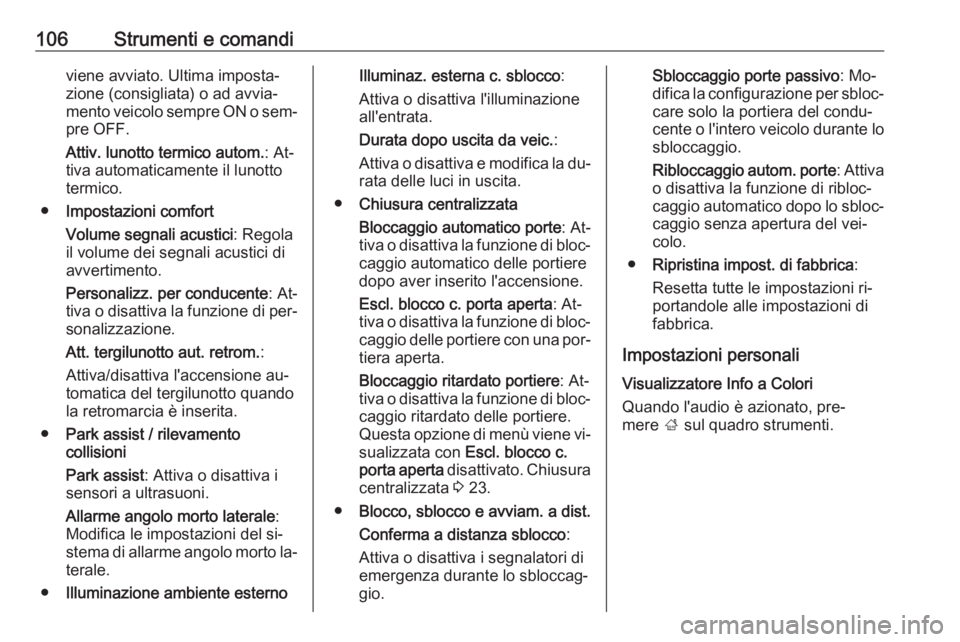 OPEL ADAM 2016 Manuale di uso e manutenzione (in Italian) 106Strumenti e comandiviene avviato. Ultima imposta‐
zione (consigliata) o ad avvia‐
mento veicolo sempre ON o sem‐
pre OFF.
Attiv. lunotto termico autom. : At‐
tiva automaticamente il lunott OPEL ADAM 2016 Manuale di uso e manutenzione (in Italian) 106Strumenti e comandiviene avviato. Ultima imposta‐
zione (consigliata) o ad avvia‐
mento veicolo sempre ON o sem‐
pre OFF.
Attiv. lunotto termico autom. : At‐
tiva automaticamente il lunott